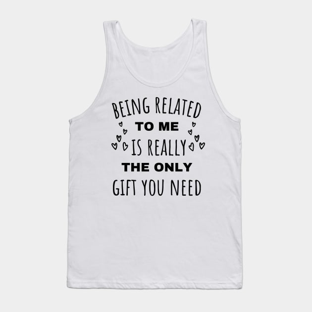 Being Related To Me Is Really The Only Gift You Need Tank Top by tramasdesign